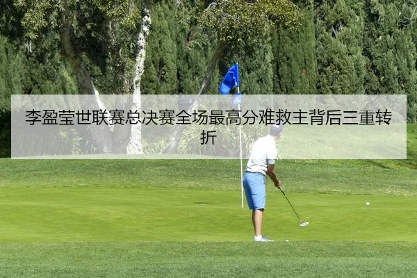 李盈莹世联赛总决赛全场最高分难救主背后三重转折